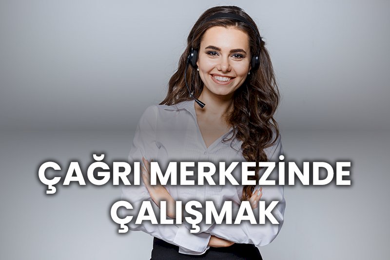 Çağrı Merkezinde Çalışmak